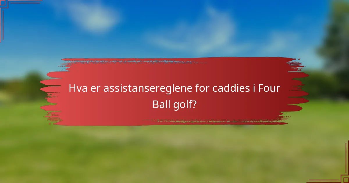 Hva er assistansereglene for caddies i Four Ball golf?