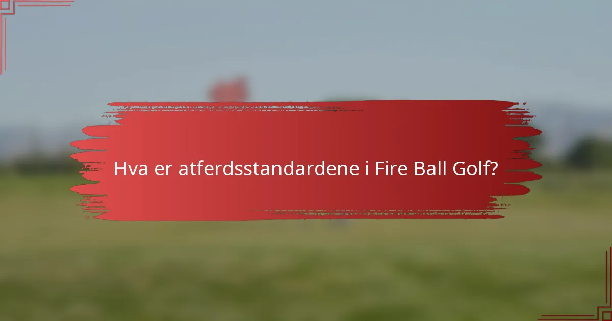 Hva er atferdsstandardene i Fire Ball Golf?