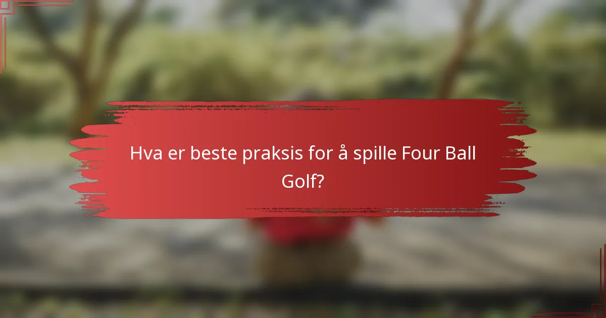 Hva er beste praksis for å spille Four Ball Golf?