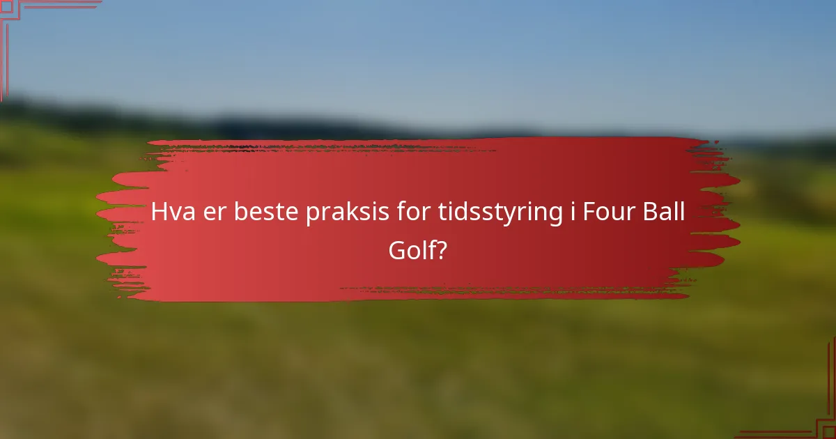 Hva er beste praksis for tidsstyring i Four Ball Golf?