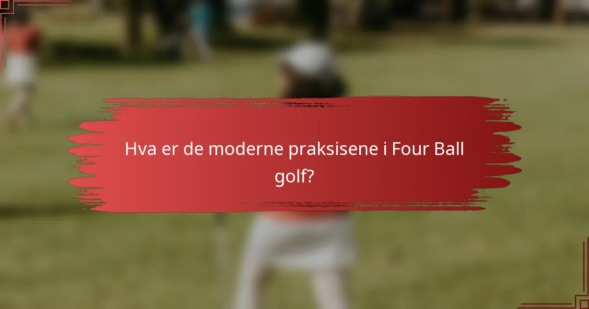 Hva er de moderne praksisene i Four Ball golf?