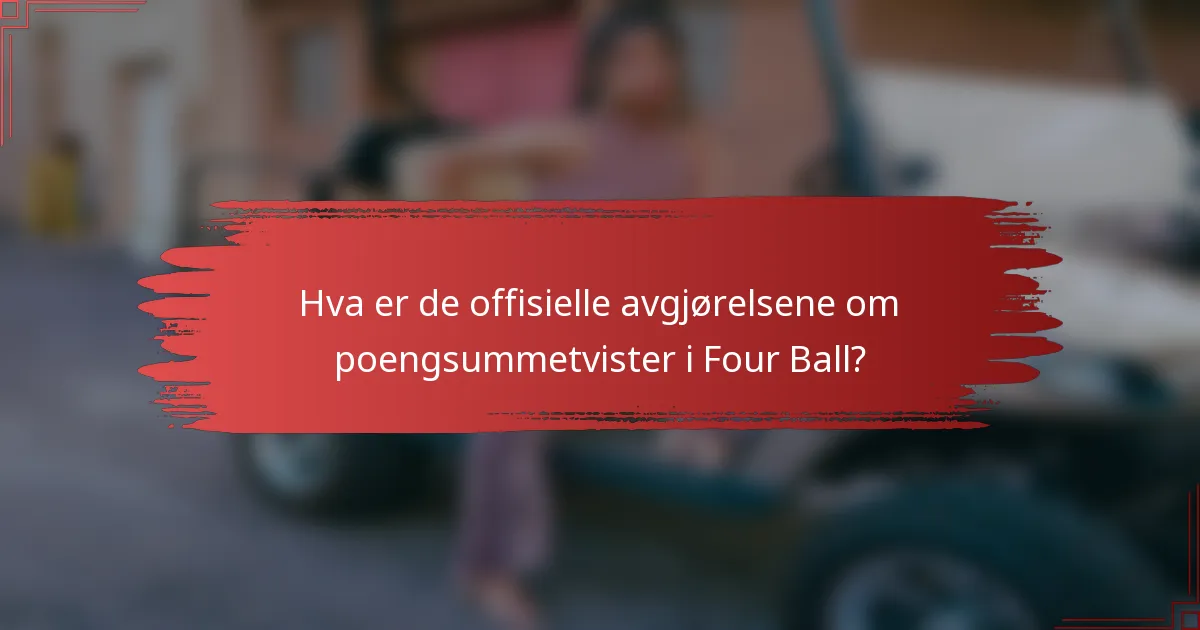 Hva er de offisielle avgjørelsene om poengsummetvister i Four Ball?