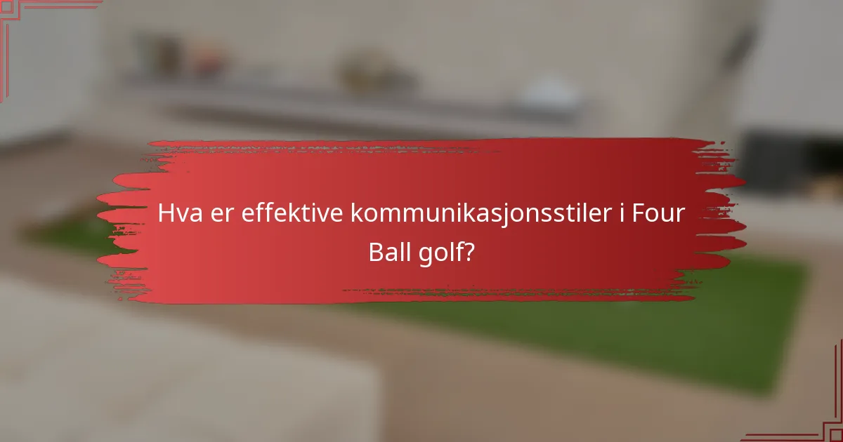 Hva er effektive kommunikasjonsstiler i Four Ball golf?