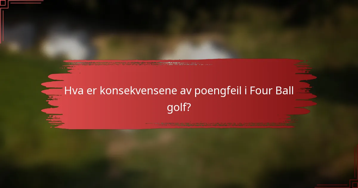 Hva er konsekvensene av poengfeil i Four Ball golf?