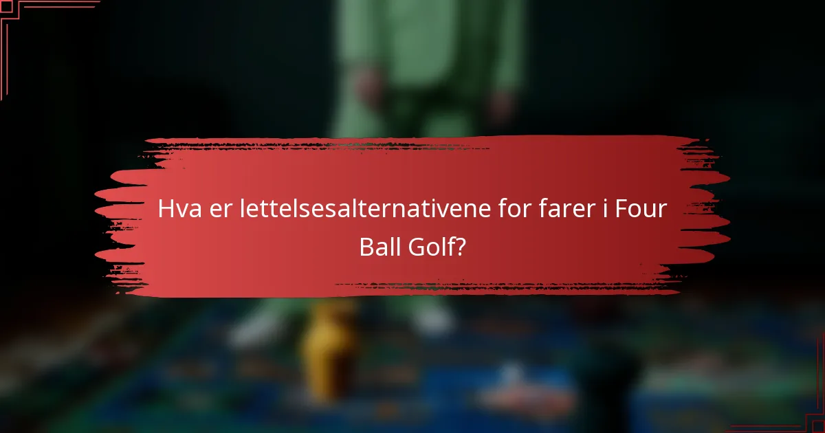 Hva er lettelsesalternativene for farer i Four Ball Golf?