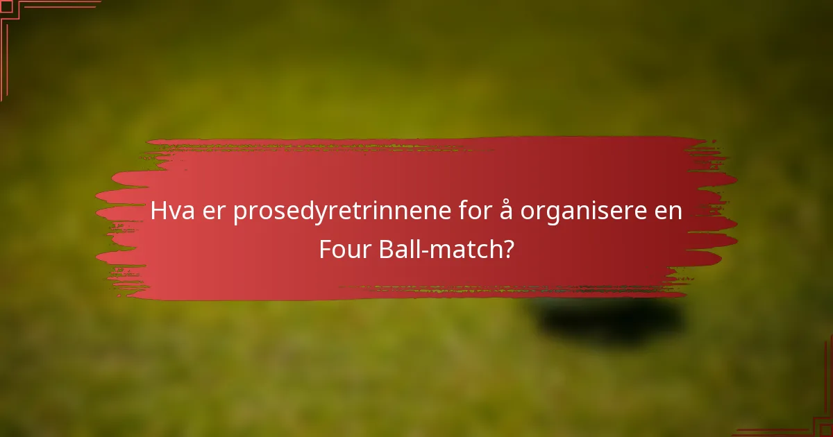 Hva er prosedyretrinnene for å organisere en Four Ball-match?