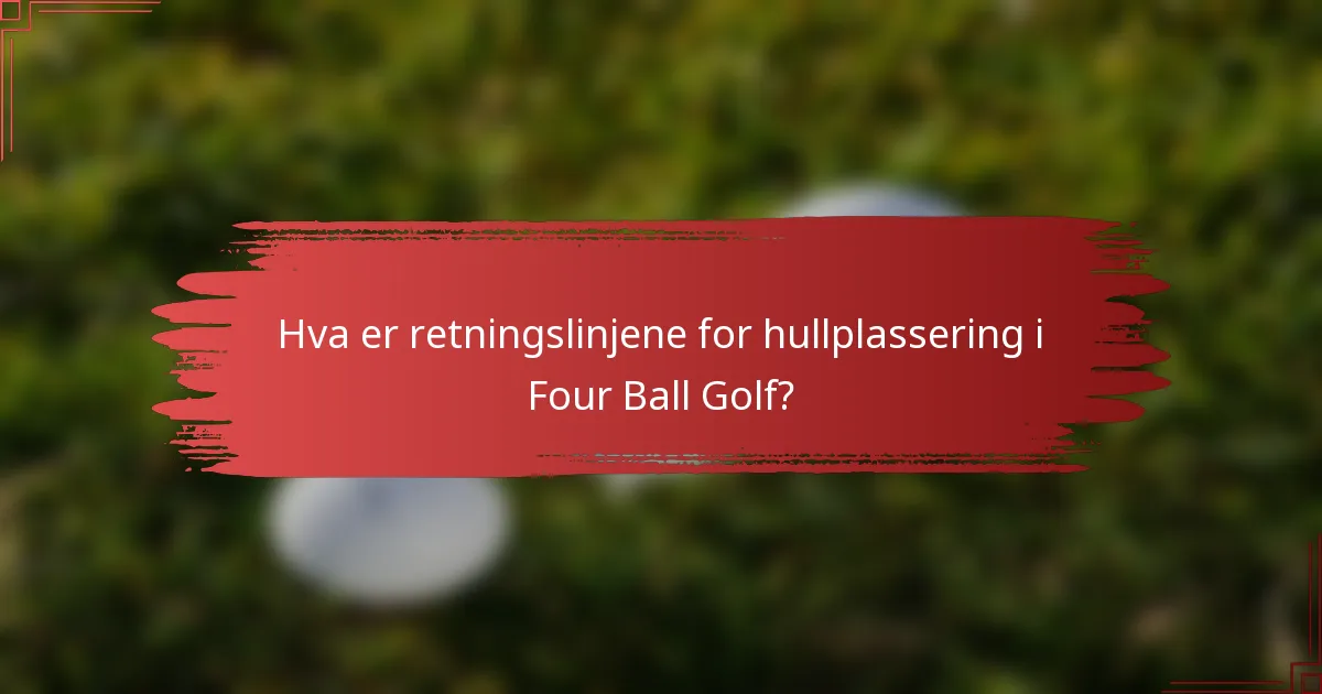 Hva er retningslinjene for hullplassering i Four Ball Golf?