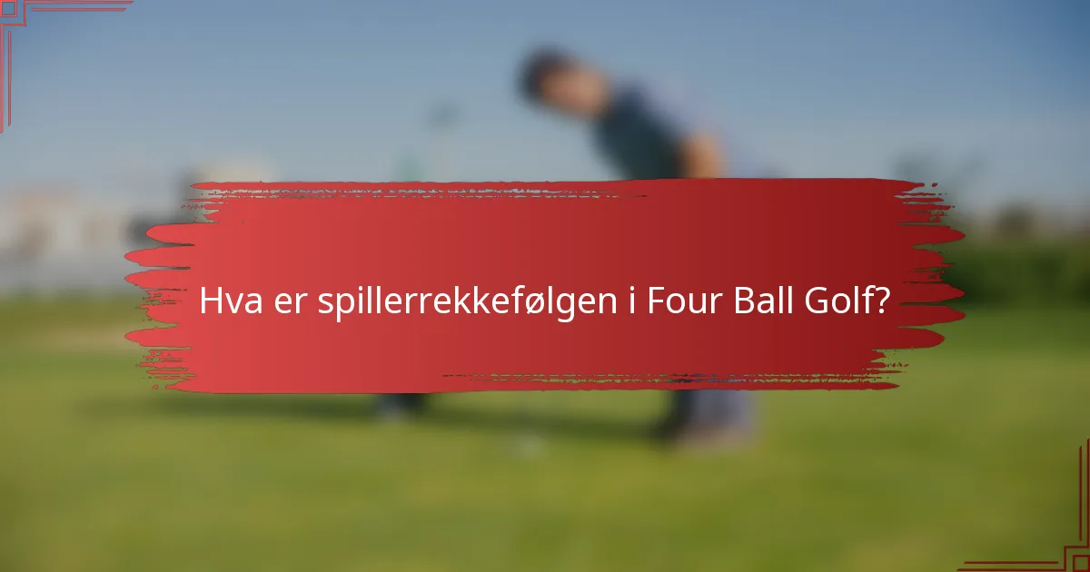 Hva er spillerrekkefølgen i Four Ball Golf?