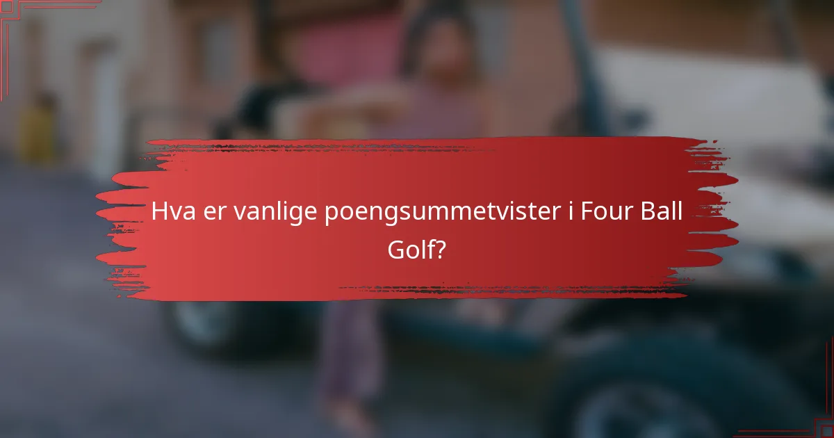 Hva er vanlige poengsummetvister i Four Ball Golf?