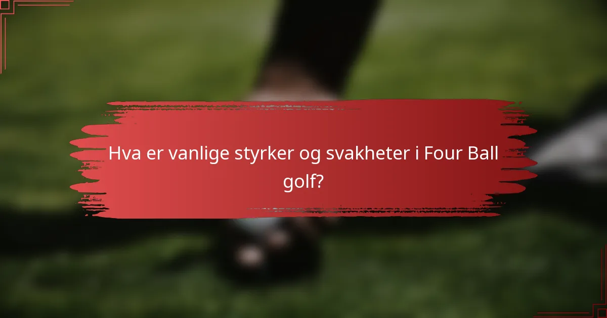 Hva er vanlige styrker og svakheter i Four Ball golf?