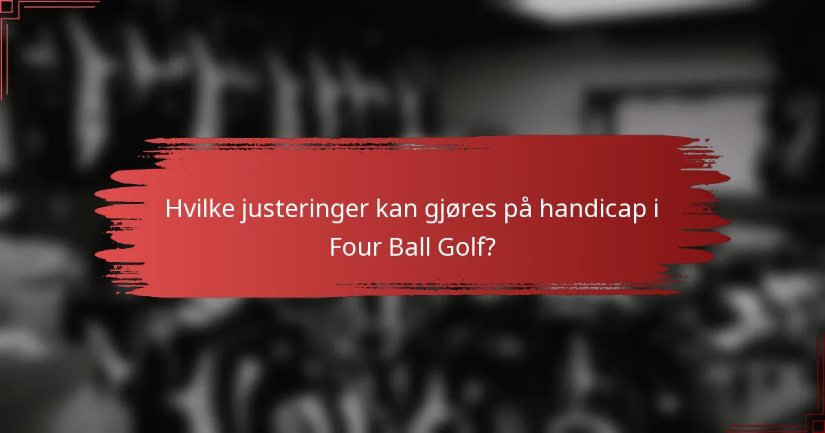 Hvilke justeringer kan gjøres på handicap i Four Ball Golf?