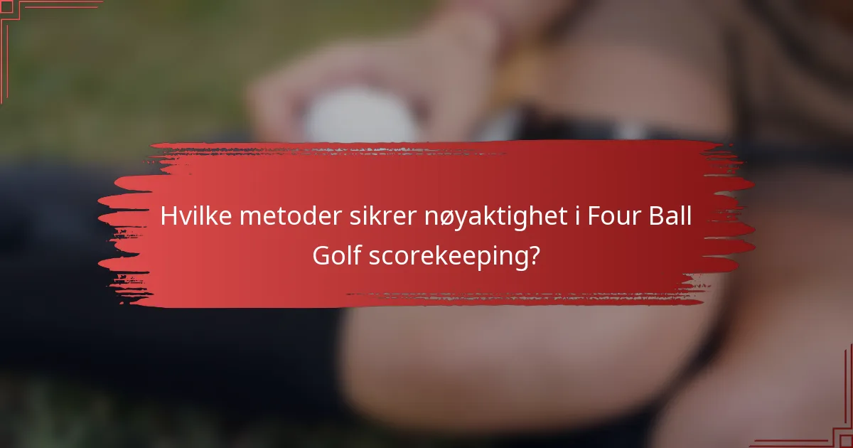Hvilke metoder sikrer nøyaktighet i Four Ball Golf scorekeeping?