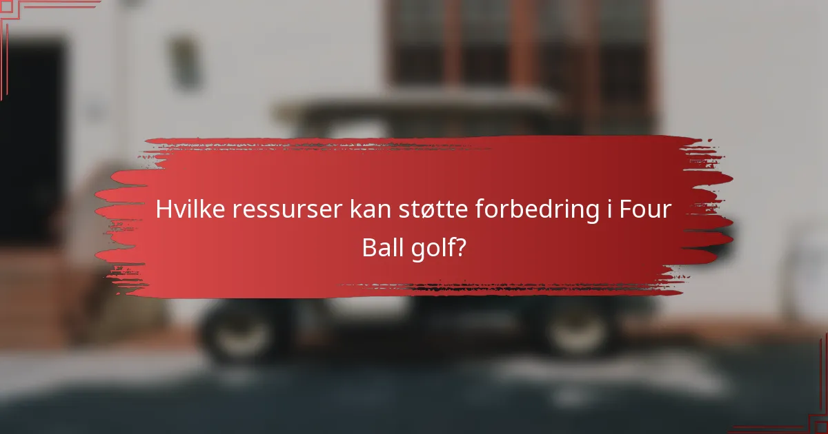 Hvilke ressurser kan støtte forbedring i Four Ball golf?