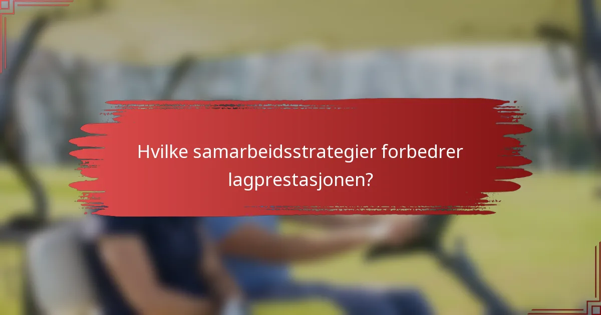 Hvilke samarbeidsstrategier forbedrer lagprestasjonen?