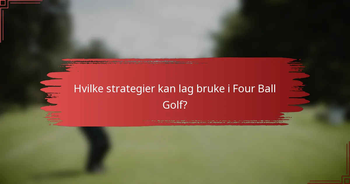 Hvilke strategier kan lag bruke i Four Ball Golf?