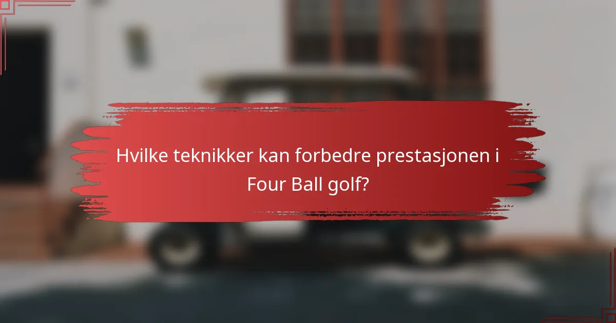 Hvilke teknikker kan forbedre prestasjonen i Four Ball golf?