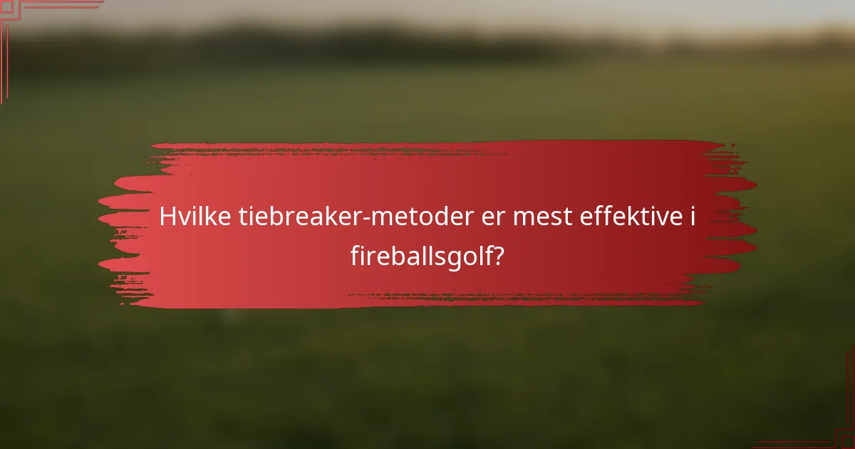 Hvilke tiebreaker-metoder er mest effektive i fireballsgolf?