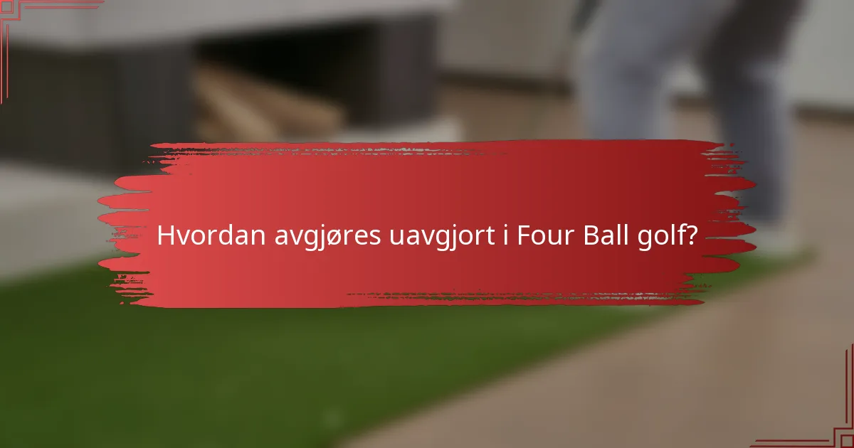 Hvordan avgjøres uavgjort i Four Ball golf?