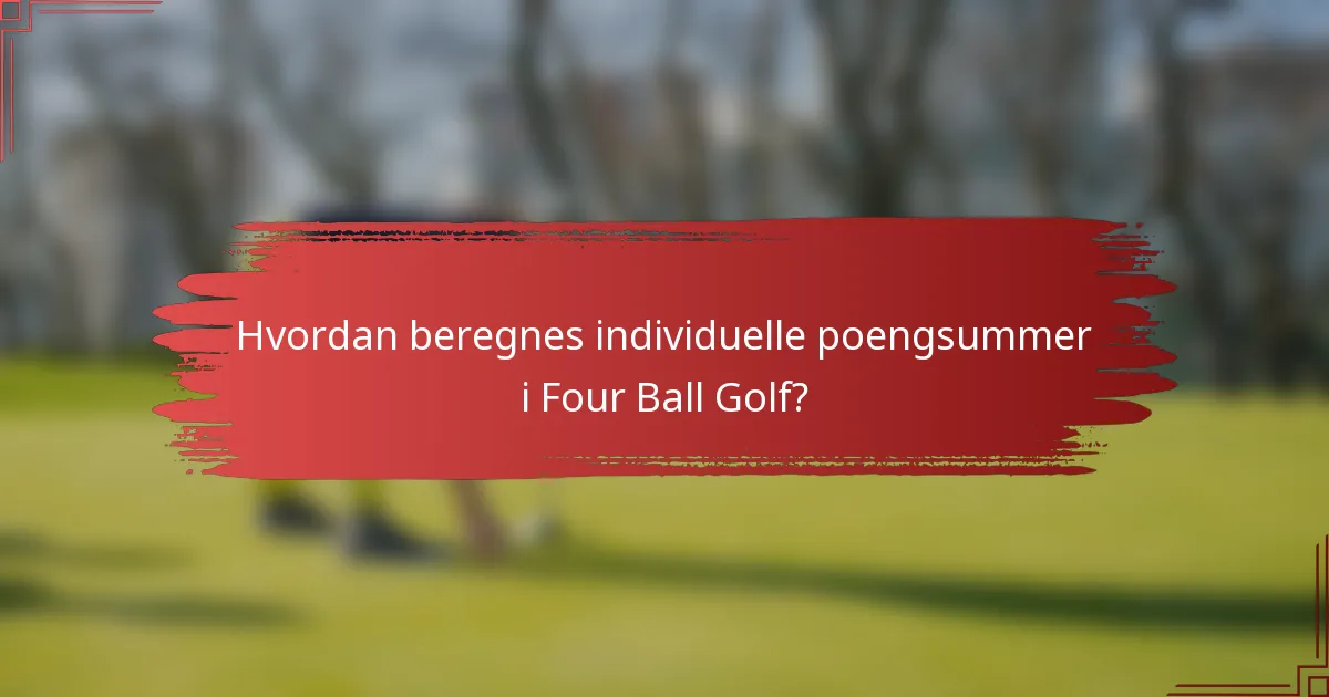 Hvordan beregnes individuelle poengsummer i Four Ball Golf?