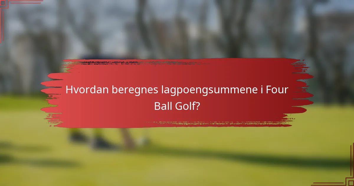 Hvordan beregnes lagpoengsummene i Four Ball Golf?