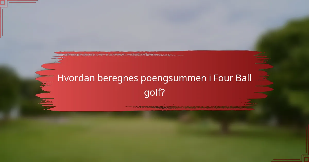 Hvordan beregnes poengsummen i Four Ball Golf?