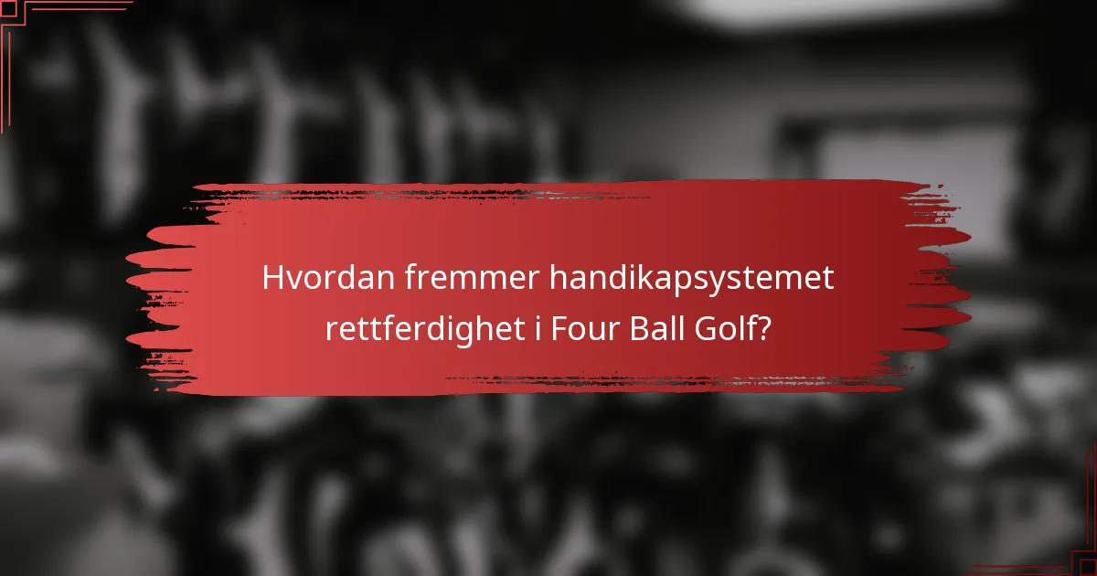 Hvordan fremmer handikapsystemet rettferdighet i Four Ball Golf?
