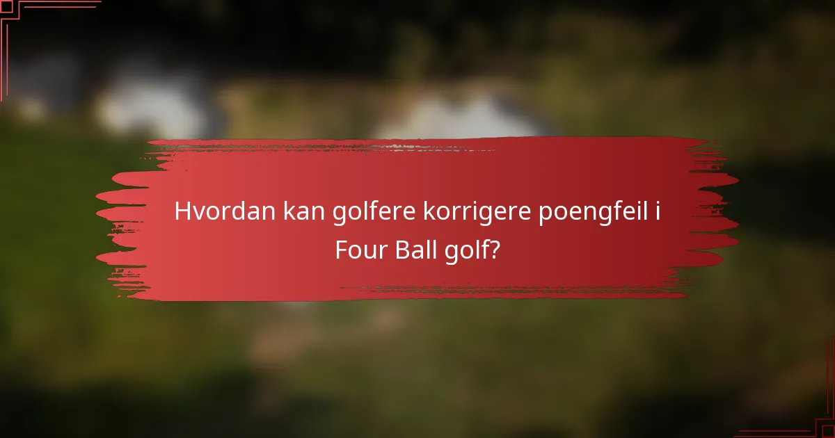 Hvordan kan golfere korrigere poengfeil i Four Ball golf?
