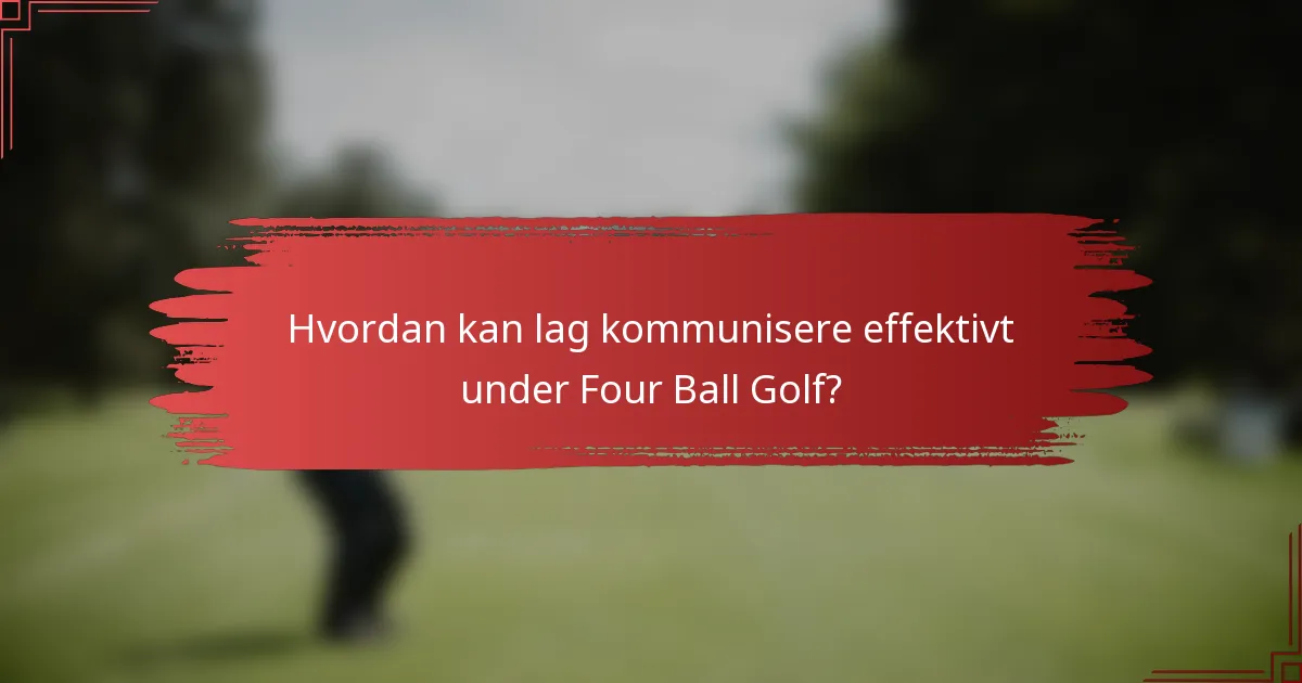 Hvordan kan lag kommunisere effektivt under Four Ball Golf?
