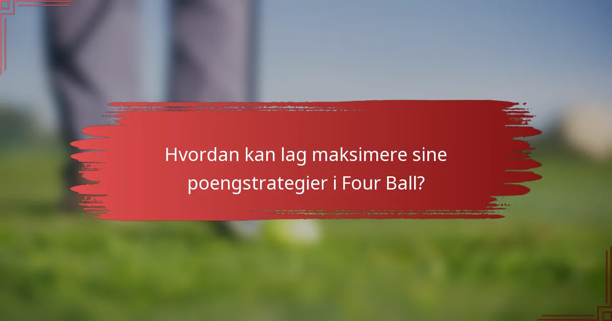 Hvordan kan lag maksimere sine poengstrategier i Four Ball?