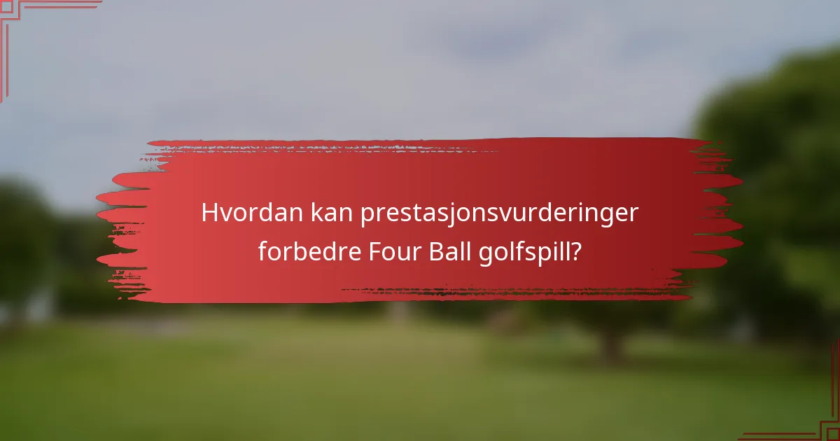 Hvordan kan prestasjonsvurderinger forbedre Four Ball golfspill?