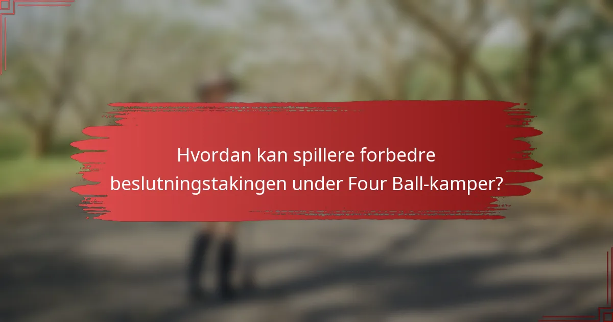 Hvordan kan spillere forbedre beslutningstakingen under Four Ball-kamper?