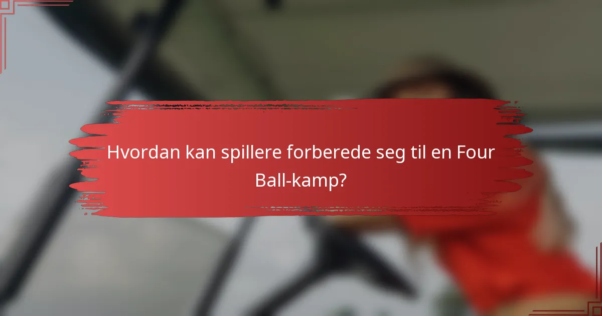 Hvordan kan spillere forberede seg til en Four Ball-kamp?