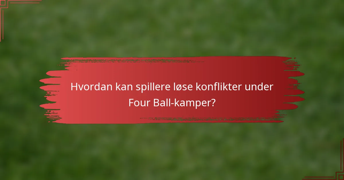 Hvordan kan spillere løse konflikter under Four Ball-kamper?