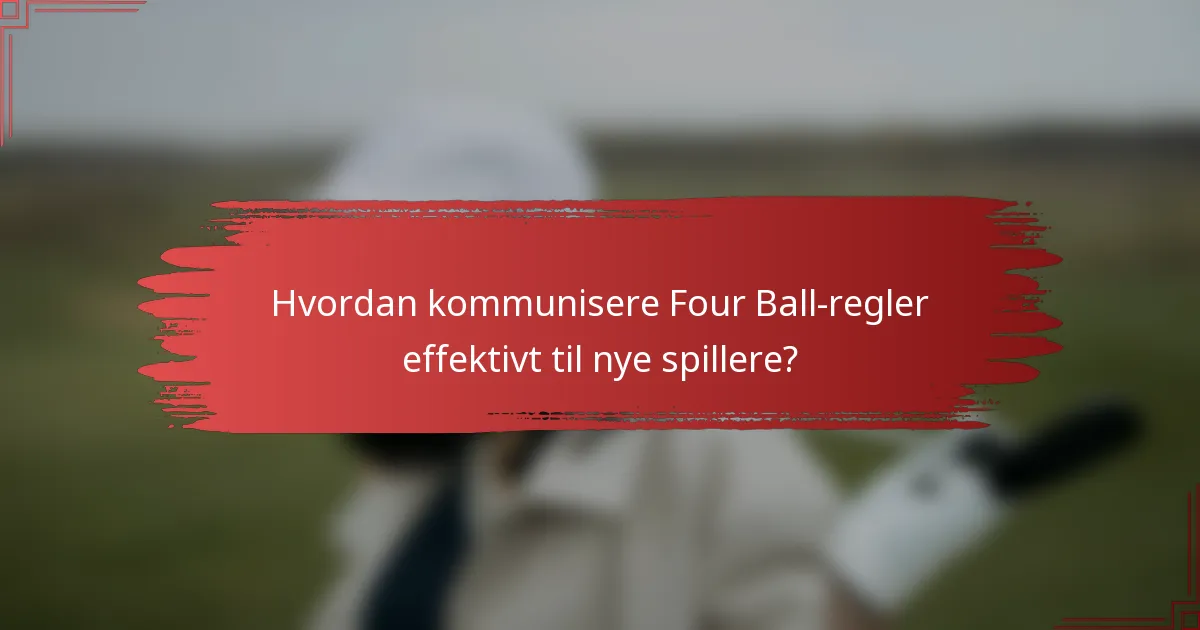 Hvordan kommunisere Four Ball-regler effektivt til nye spillere?