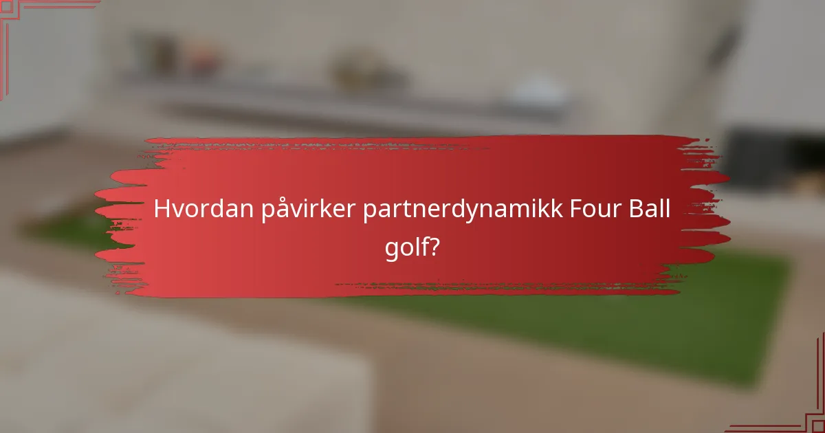 Hvordan påvirker partnerdynamikk Four Ball golf?