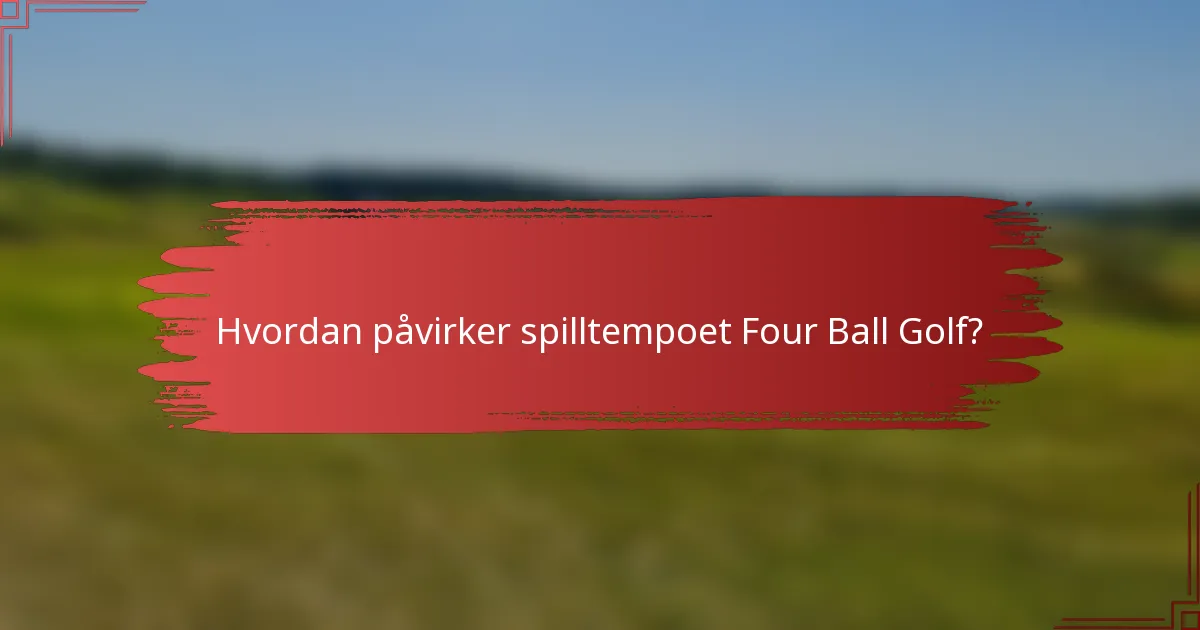 Hvordan påvirker spilltempoet Four Ball Golf?