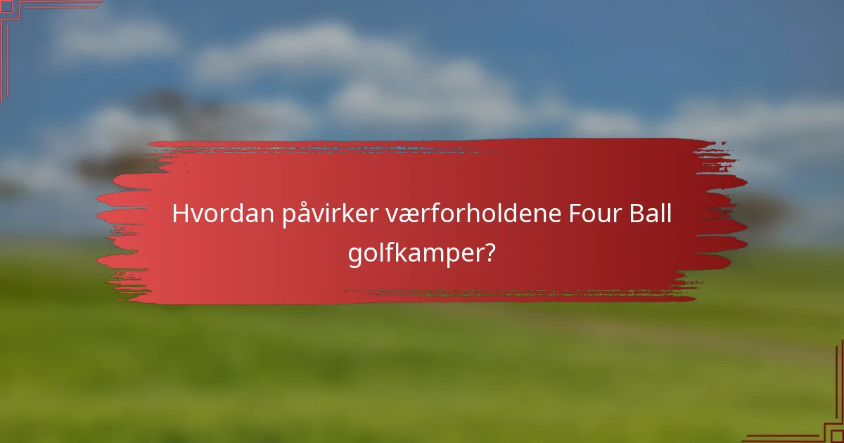 Hvordan påvirker værforholdene Four Ball golfkamper?