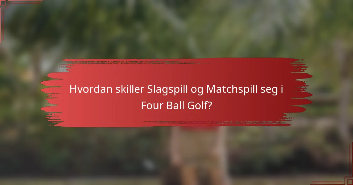 Hvordan skiller Slagspill og Matchspill seg i Four Ball Golf?