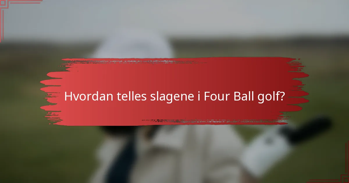 Hvordan telles slagene i Four Ball golf?