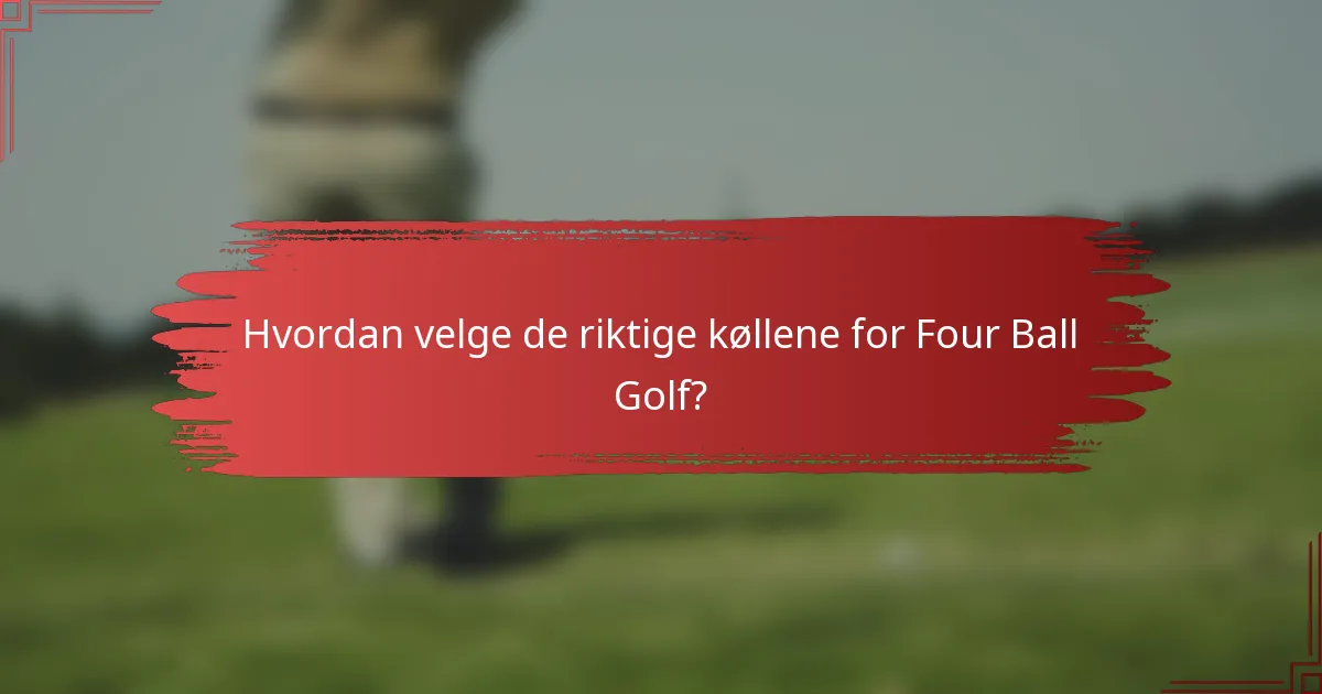 Hvordan velge de riktige køllene for Four Ball Golf?